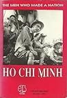 Ho Chi Minh The Man Who Made a Nation