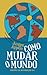 Como Mudar o Mundo: Gestão de Mudanças 3.0