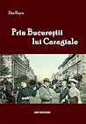 Prin Bucureștii lui Caragiale Prin Bucureștii lui Caragiale