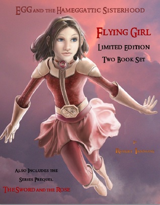 The Sword and the Rose / Flying Girl (Egg and the Hameggattic Sisterhood, #0.5-1)