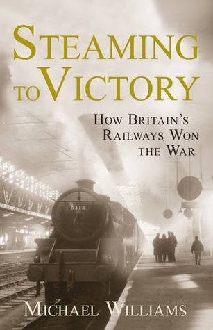Steaming to Victory: How Britain's Railways Won the War (Hardcover)