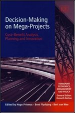 Decision-Making on Mega-Projects: Cost–benefit Analysis, Planning and Innovation (Transport Economics, Management and Policy series)