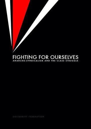 Fighting For Ourselves - Anarcho-syndicalism and the class struggle