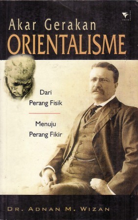 Akar Gerakan Orientalisme: Dari Perang Fisik Menuju Perang Fikir