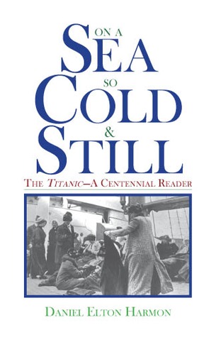 On a Sea So Cold & Still: The Titanic-A Centennial Reader