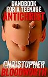 Handbook for a Teenage Antichrist by Christopher Bloodworth