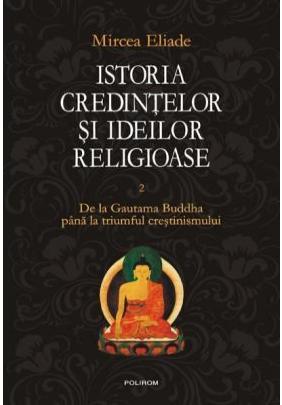 Istoria credințelor și ideilor religioase. Vol. II: De la Gautama Buddha pînă la triumful creștinismului