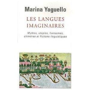 Les Langues Imaginaires: Mythes, Utopies, Fantasmes, Chimères Et Fictions Linguistiques