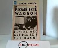 Der Plombierte Waggon. Lenins Weg aus dem Exil zur Macht