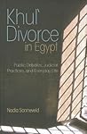 Khul‘ Divorce in Egypt: Public Debates, Judicial Practices, and Everyday Life