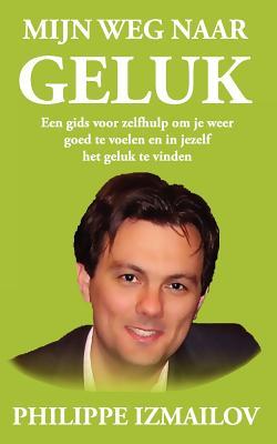 Mijn weg naar geluk: Een gids voor zelfhulp om je weer goed te voelen en in jezelf het geluk te vinden (Dutch Edition)