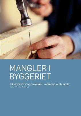Mangler i byggeriet: Entreprenørens ansvar for mangler - en håndbog for ikke-jurister (Danish Edition)