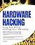 Hardware Hacking: Have Fun While Voiding Your Warranty