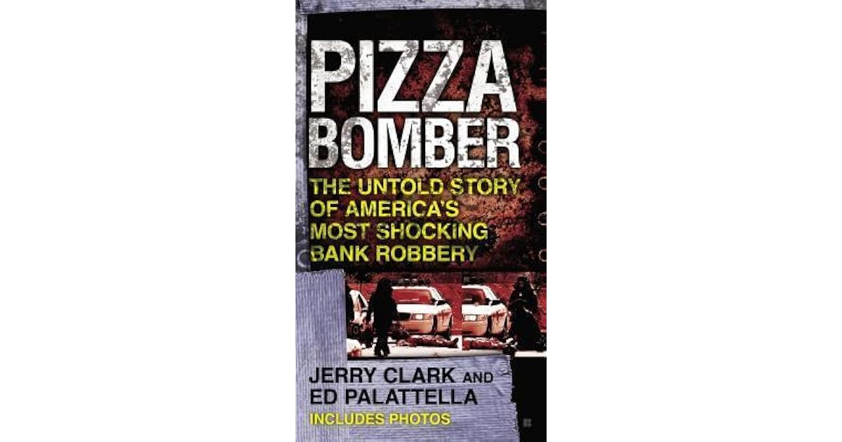 Pizza Bomber The Untold Story of America's Most Shocking Bank Robbery