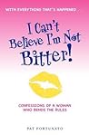 I Can't Believe I'm Not Bitter: Confessions Of a Woman Who Bends The Rules
