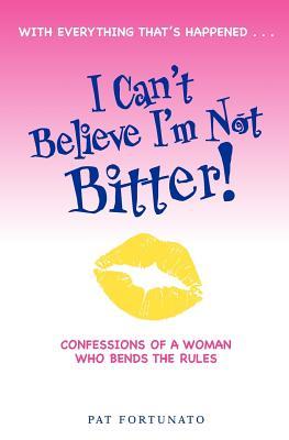 I Can't Believe I'm Not Bitter: Confessions Of a Woman Who Bends The Rules