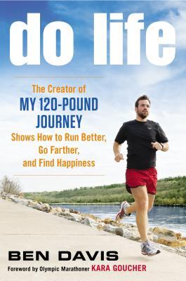 Do Life: The Creator of 'My 120-Pound Journey' Shows How to Run Better, Go Farther, and Find Happiness (Hardcover)