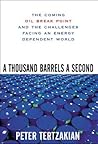 A Thousand Barrels a Second: The Coming Oil Break Point and the Challenges Facing an Energy Dependent World: The Coming Oil Break Point and the Challenges Facing an Energy Dependent World