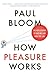 How Pleasure Works: The New Science of Why We Like What We Like