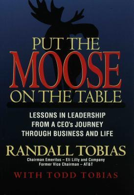 Put the Moose on the Table: Lessons in Leadership from a Ceoas Journey Through Business and Life
