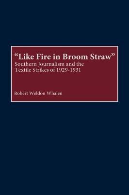 Like Fire in Broom Straw: Southern Journalism and the Textile Strikes of 1929-1931