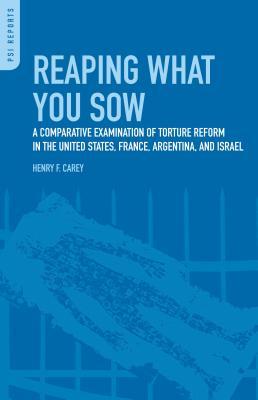 Reaping What You Sow: A Comparative Examination of Torture Reform in the United States, France, Argentina, and Israel: A Comparative Examination of Torture Reform in the United States, France, Argentina, and Israel