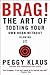 Brag!: The Art of Tooting Your Own Horn without Blowing It