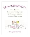 Sex and Sensibility: Ten Women Examine the Lunacy of Modern Love...in 200 Cartoons