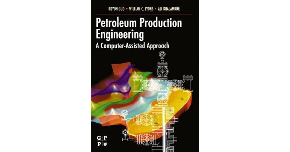 Petroleum Production Engineering, a ComputerAssisted Approach by Boyun Guo