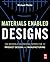 Materials Enabled Designs: The Materials Engineering Perspective to Product Design and Manufacturing