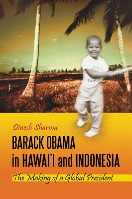 Barack Obama in Hawai'i and Indonesia: The Making of a Global President: The Making of a Global President