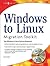 Windows to Linux Migration Toolkit: Your Windows to Linux Extreme Makeover
