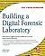 Building a Digital Forensic Laboratory: Establishing and Managing a Successful Facility