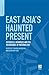 East Asia's Haunted Present: Historical Memories and the Resurgence of Nationalism: Historical Memories and the Resurgence of Nationalism