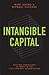 Intangible Capital: Putting Knowledge to Work in the 21st-Century Organization: Putting Knowledge to Work in the 21st-Century Organization