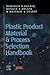 Plastic Product Material and Process Selection Handbook