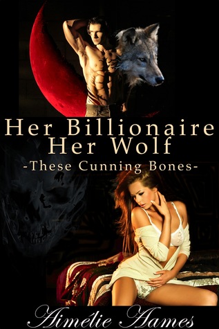 Her Billionaire, Her Wolf: These Cunning Bones (Her Billionaire, Her Wolf #4)