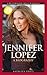 Jennifer Lopez: A Biography: A Biography