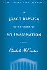 An Exact Replica of a Figment of My Imagination by Elizabeth McCracken