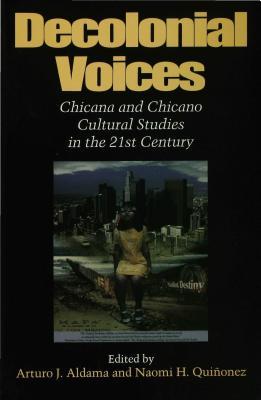 Decolonial Voices: Chicana and Chicano Cultural Studies in the 21st Century