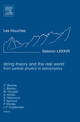 String Theory and the Real World: From Particle Physics to Astrophysics: Lecture Notes of the Les Houches Summer School 2007