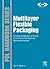 Multilayer Flexible Packaging: Technology and Applications for the Food, Personal Care, and Over-The-Counter Pharmaceutical Industries