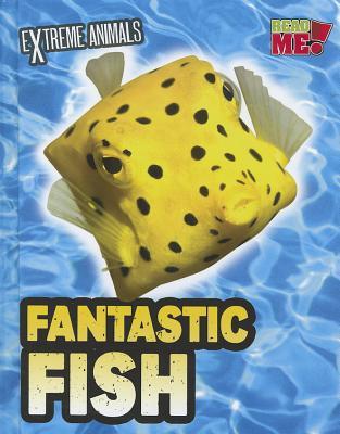 Fantastic Fish (Extreme Animals: Read Me!)