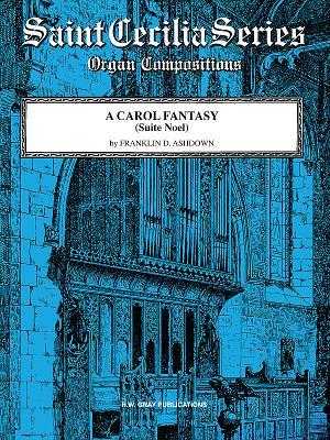 A Carol Fantasy: Suite Noel, Sheet (H. W. Gray Saint Cecilia Series)