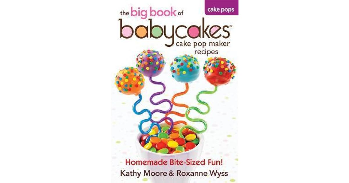 The Big Book of Babycakes Cake Pop Maker Recipes Homemade BiteSized