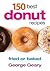 150 Best Donut Recipes by George Geary