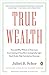 True Wealth: How and Why Millions of Americans Are Creating a Time-Rich, Ecologically Light, Small-Scale, High-Satisfaction Economy