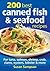 200 Best Canned Fish and Seafood Recipes: For Tuna, Salmon, Shrimp, Crab, Clams, Oysters, Lobster and More