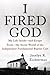 I Fired God: My Life Inside---and Escape From---the Secret World of the Independent Fundamental Baptist Cult
