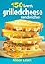 150 Best Grilled Cheese Sandwiches by Alison Lewis